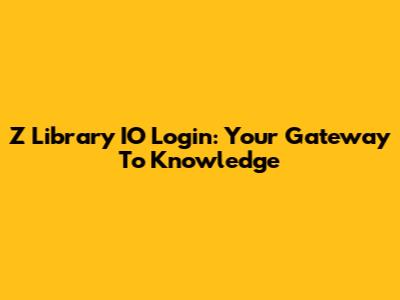 Z Library IO Login: Your Gateway To Knowledge