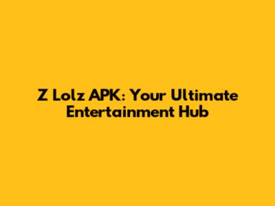 Z Lolz APK: Your Ultimate Entertainment Hub