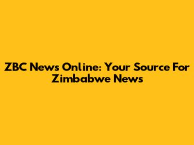 ZBC News Online: Your Source For Zimbabwe News
