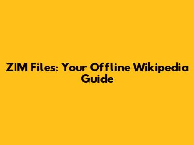 ZIM Files: Your Offline Wikipedia Guide