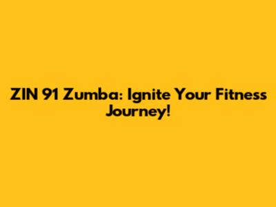ZIN 91 Zumba: Ignite Your Fitness Journey!