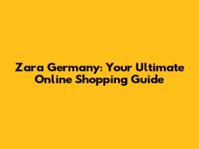 Zara Germany: Your Ultimate Online Shopping Guide