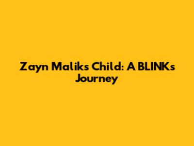 Zayn Malik's Child: A BLINK's Journey