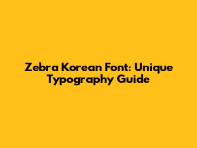 Zebra Korean Font: Unique Typography Guide