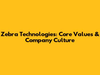 Zebra Technologies: Core Values & Company Culture