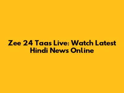 Zee 24 Taas Live: Watch Latest Hindi News Online