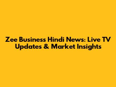 Zee Business Hindi News: Live TV Updates & Market Insights