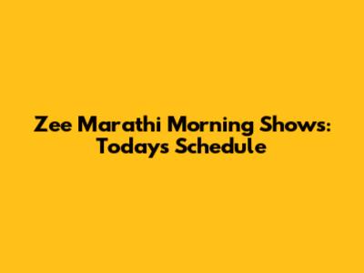 Zee Marathi Morning Shows: Today's Schedule