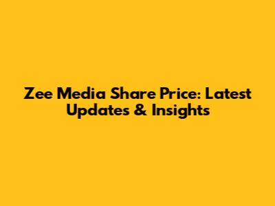 Zee Media Share Price: Latest Updates & Insights