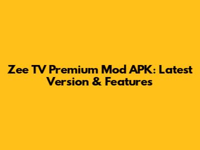 Zee TV Premium Mod APK: Latest Version & Features