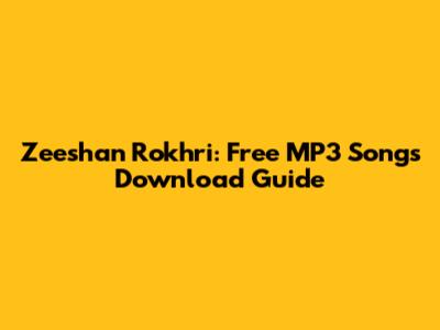 Zeeshan Rokhri: Free MP3 Songs Download Guide