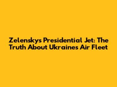 Zelensky's Presidential Jet: The Truth About Ukraine's Air Fleet