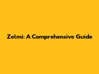 Zelmi: A Comprehensive Guide
