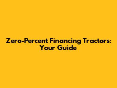 Zero-Percent Financing Tractors: Your Guide