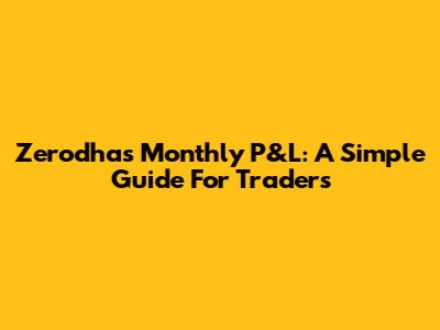 Zerodha's Monthly P&L: A Simple Guide For Traders
