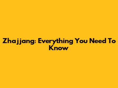 Zhajjang: Everything You Need To Know