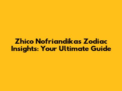 Zhico Nofriandika's Zodiac Insights: Your Ultimate Guide