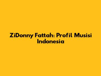 ZiDonny Fattah: Profil Musisi Indonesia