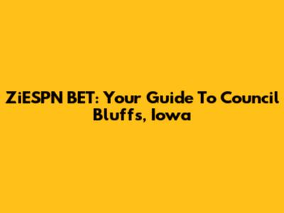 ZiESPN BET: Your Guide To Council Bluffs, Iowa