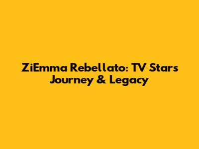 ZiEmma Rebellato: TV Star's Journey & Legacy