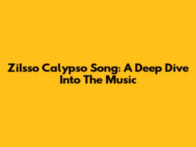ZiIsso Calypso Song: A Deep Dive Into The Music