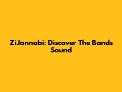 ZiJannabi: Discover The Band's Sound