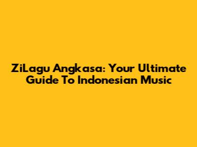 ZiLagu Angkasa: Your Ultimate Guide To Indonesian Music