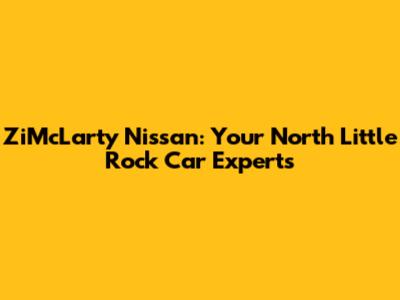 ZiMcLarty Nissan: Your North Little Rock Car Experts