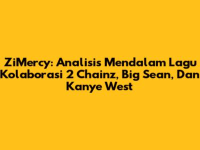 ZiMercy: Analisis Mendalam Lagu Kolaborasi 2 Chainz, Big Sean, Dan Kanye West