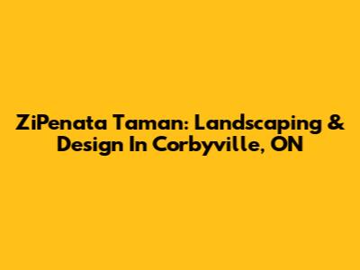 ZiPenata Taman: Landscaping & Design In Corbyville, ON