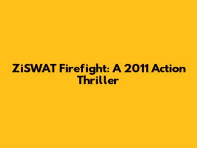 ZiSWAT Firefight: A 2011 Action Thriller