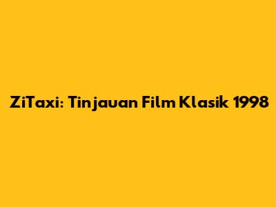 ZiTaxi: Tinjauan Film Klasik 1998