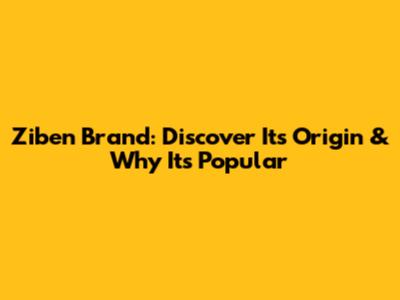 Ziben Brand: Discover Its Origin & Why It's Popular