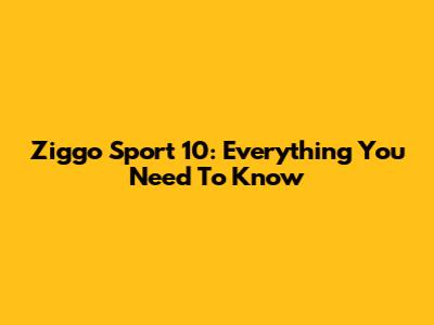 Ziggo Sport 10: Everything You Need To Know