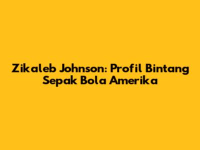 Zikaleb Johnson: Profil Bintang Sepak Bola Amerika