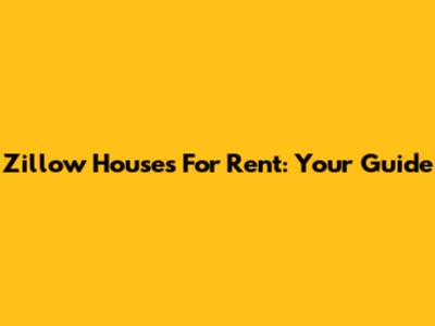 Zillow Houses For Rent: Your Guide
