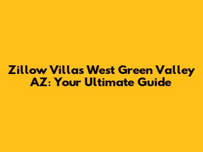 Zillow Villas West Green Valley AZ: Your Ultimate Guide