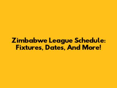 Zimbabwe League Schedule: Fixtures, Dates, And More!
