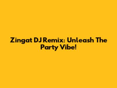 Zingat DJ Remix: Unleash The Party Vibe!