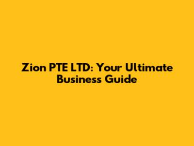 Zion PTE LTD: Your Ultimate Business Guide