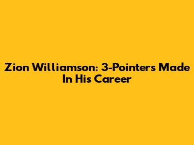 Zion Williamson: 3-Pointers Made In His Career