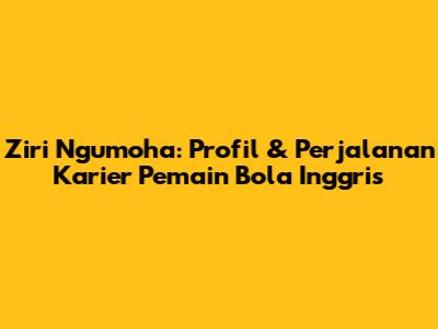 Ziri Ngumoha: Profil & Perjalanan Karier Pemain Bola Inggris