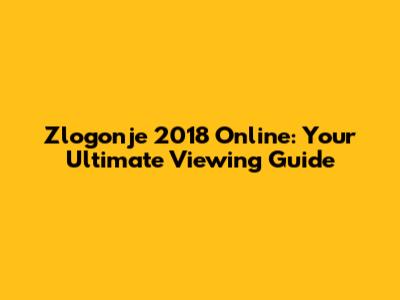 Zlogonje 2018 Online: Your Ultimate Viewing Guide