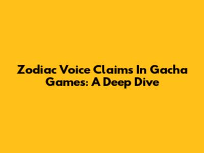 Zodiac Voice Claims In Gacha Games: A Deep Dive
