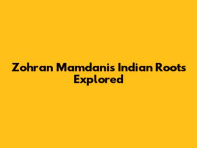 Zohran Mamdani's Indian Roots Explored
