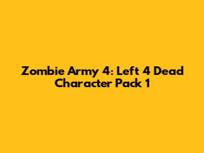 Zombie Army 4: Left 4 Dead Character Pack 1