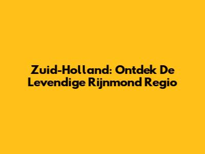 Zuid-Holland: Ontdek De Levendige Rijnmond Regio