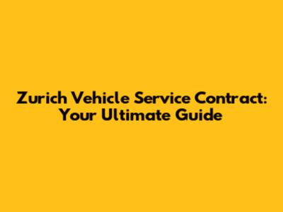 Zurich Vehicle Service Contract: Your Ultimate Guide