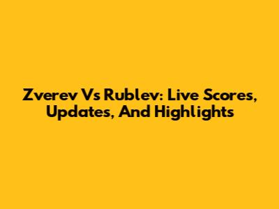 Zverev Vs Rublev: Live Scores, Updates, And Highlights