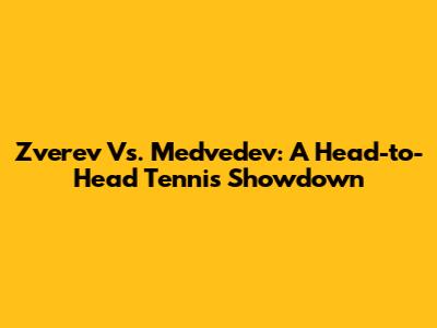 Zverev Vs. Medvedev: A Head-to-Head Tennis Showdown